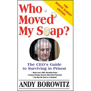Who Moved My Soap?: The CEO's Guide to Surviving Prison: The Bernie Madoff Edition - Paperback