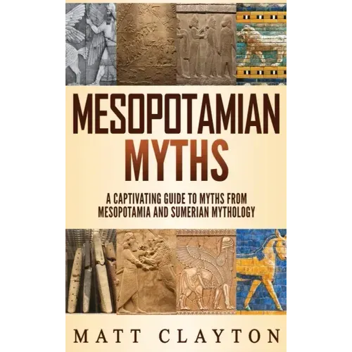 Mesopotamian Myths: A Captivating Guide to Myths from Mesopotamia and Sumerian Mythology - Hardcover