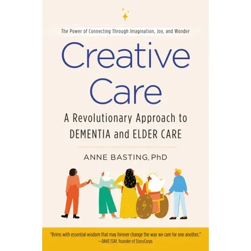 Creative Care: A Revolutionary Approach to Dementia and Elder Care - Paperback