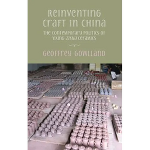 Reinventing craft in China: The contemporary politics of Yixing zisha ceramics - Hardcover