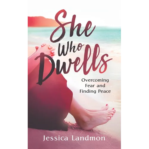 She Who Dwells: Overcoming Fear and Finding Peace - Paperback