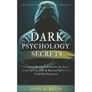 Dark Psychology Secrets: The Defense Guide Against Covert Emotional Manipulation: Outsmart, Disarm and Survive The Toxic Abuser in Your Life & - Paperback