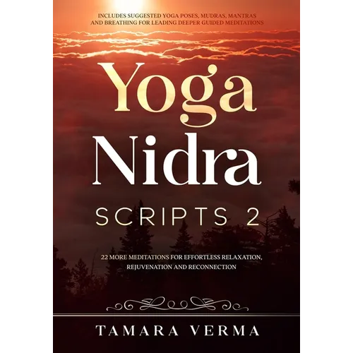 Yoga Nidra Scripts 2: More Meditations for Effortless Relaxation, Rejuvenation and Reconnection - Paperback
