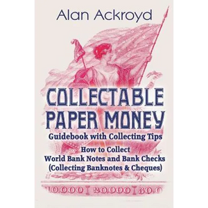 Collectable Paper Money Guidebook with Collecting Tips: How to Collect World Bank Notes and Bank Checks (Collecting Banknotes & Cheques) - Paperback