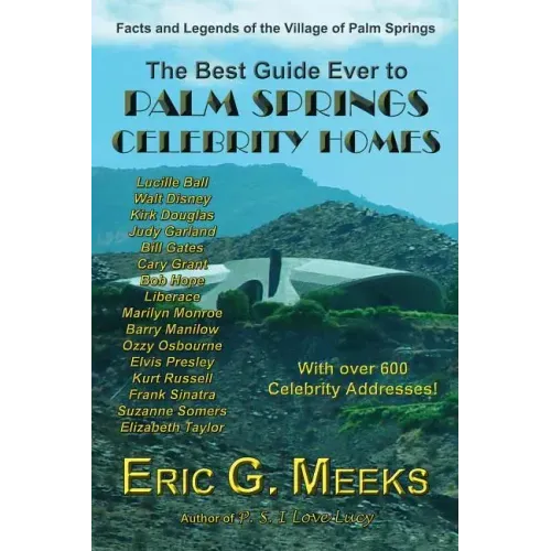 The Best Guide Ever to Palm Springs Celebrity Homes: Facts and Legends of the Village of Palm Springs