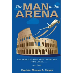 The Man in the Arena: The Story of an Aviator's Roller-Coaster Ride to the Clouds and Back - Paperback