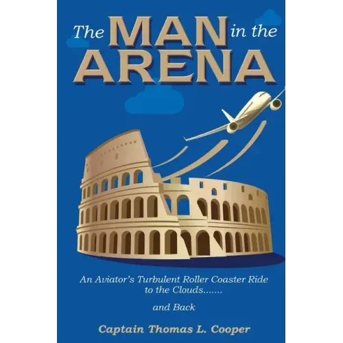 The Man in the Arena: The Story of an Aviator's Roller-Coaster Ride to the Clouds and Back - Paperback