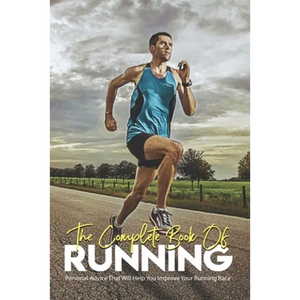 The Complete Book Of Running: Personal Advice That Will Help You Improve Your Running Race: Running Books 2020 - Paperback