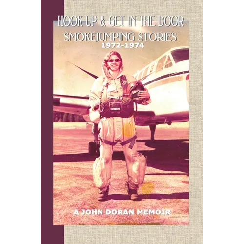 Hook Up and Get in the Door: Smokejumping Stories, 1972-1974 - Paperback