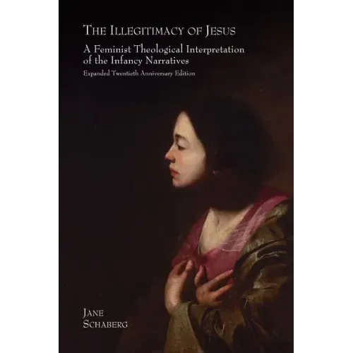 The Illegitimacy of Jesus: A Feminist Theological Interpretation of the Infancy Narratives, Expanded Twentieth Anniversary Edition - Paperback