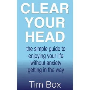 Clear Your Head: the simple guide to enjoying your life without anxiety getting in the way - Paperback