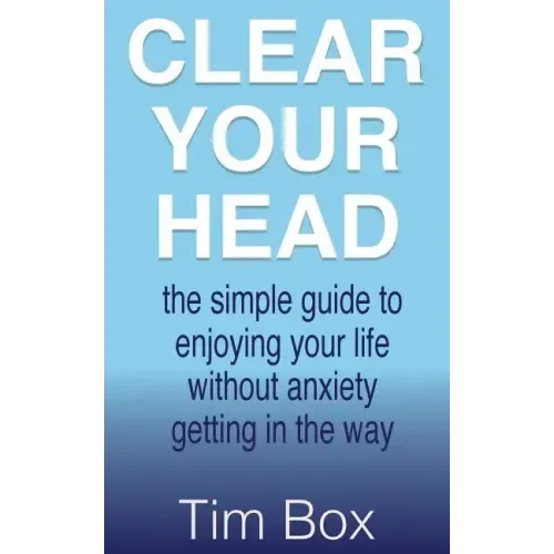 Clear Your Head: the simple guide to enjoying your life without anxiety getting in the way - Paperback