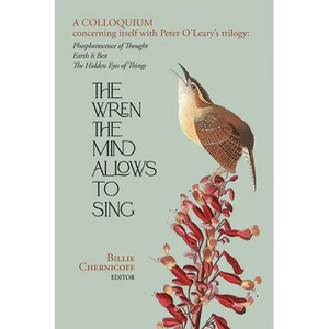 The Wren The Mind Allows To Sing: A colloquium concerning itself with Peter O'Leary's trilogy: Phosphorescence of Thought, Earth Is Best, The Hidden E - Paperback