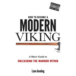 How To Become A Modern Viking: A Man's Guide To Unleashing The Warrior Within - Paperback