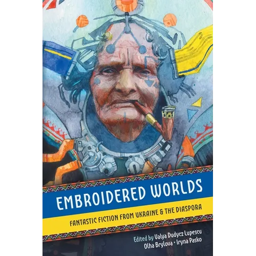 Embroidered Worlds: Fantastic Fiction from Ukraine and the Diaspora - Paperback