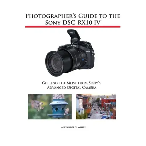 Photographer's Guide to the Sony DSC-RX10 IV: Getting the Most from Sony's Advanced Digital Camera - Paperback
