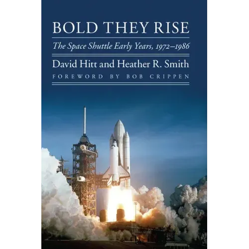 Bold They Rise: The Space Shuttle Early Years, 1972-1986 - Paperback