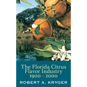 The Florida Citrus Flavor Industry 1900 - 2000 - Hardcover