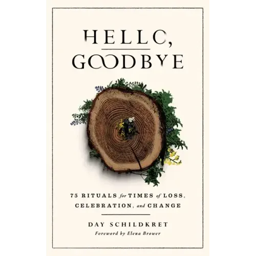 Hello, Goodbye: 75 Rituals for Times of Loss, Celebration, and Change - Paperback