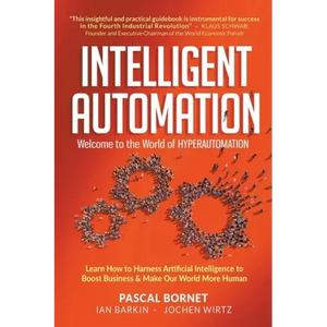Intelligent Automation: Welcome to the World of Hyperautomation: Learn How to Harness Artificial Intelligence to Boost Business & Make Our World More - Paperback