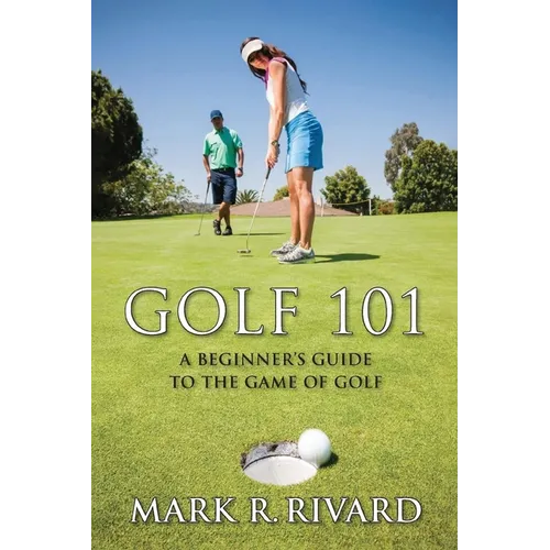 Golf 101: A Beginner's Guide to the Game of Golf - Paperback