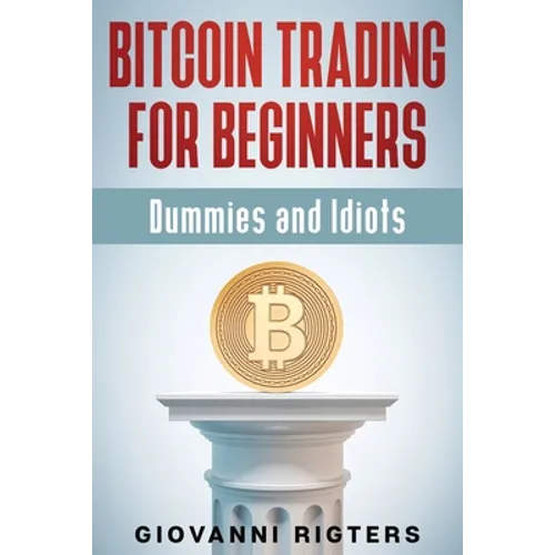Bitcoin Trading for Beginners, Dummies & Idiots - Paperback