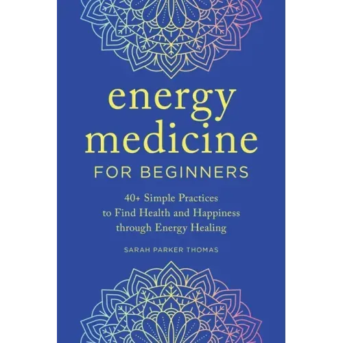 Energy Medicine for Beginners: 40+ Simple Practices to Find Health and Happiness Through Energy Healing - Paperback