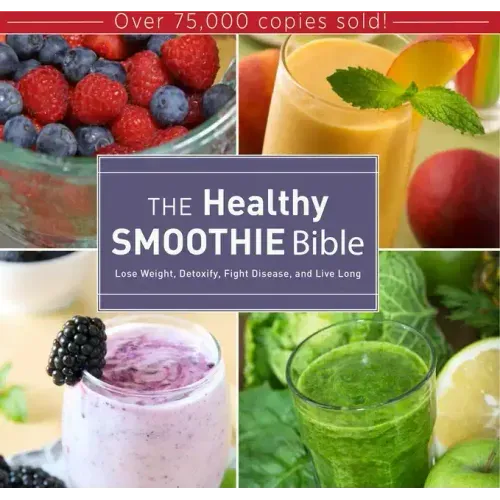 The Healthy Smoothie Bible: Lose Weight, Detoxify, Fight Disease, and Live Long - Hardcover