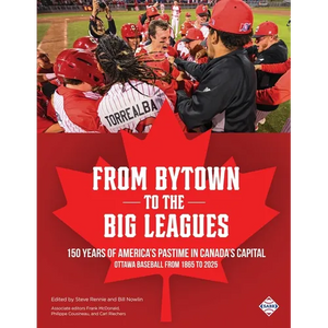 From Bytown to the Big Leagues: 150 Years of America's Pastime in Canada's Capital, Ottawa Baseball from 1865 to 2025 - Paperback