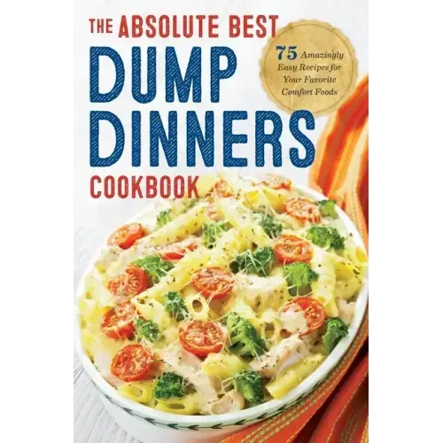 Dump Dinners: The Absolute Best Dump Dinners Cookbook with 75 Amazingly Easy Recipes - Paperback