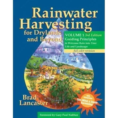 Rainwater Harvesting for Drylands and Beyond, Volume 1, 3rd Edition: Guiding Principles to Welcome Rain Into Your Life and Landscape - Paperback