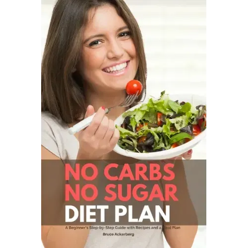 No Carbs No Sugar Diet Plan: A Beginner's Step-by-Step Guide with Recipes and a Meal Plan - Paperback