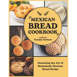 Mexican Bread Cookbook: Mastering the Art of Homemade Mexican Bread Recipe - Paperback
