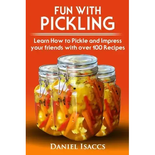 Fun with Pickling: Learn the Pickling Process with Pickling Guide with over 100 Pickling recipes, Pickling Vegetables has never been easi - Paperback