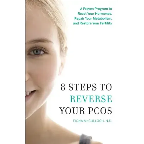 8 Steps to Reverse Your PCOS: A Proven Program to Reset Your Hormones, Repair Your Metabolism, and Restore Your Fertility - Paperback