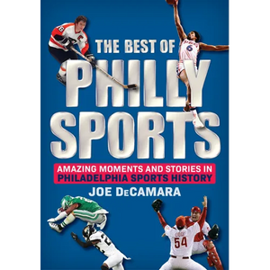 The Best of Philly Sports: Amazing Moments and Stories in Philadelphia Sports History - Hardcover