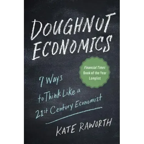 Doughnut Economics: Seven Ways to Think Like a 21st-Century Economist - Paperback