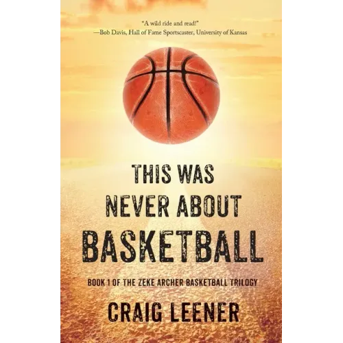 This Was Never About Basketball: Book 1 of the Zeke Archer Basketball Trilogy - Paperback
