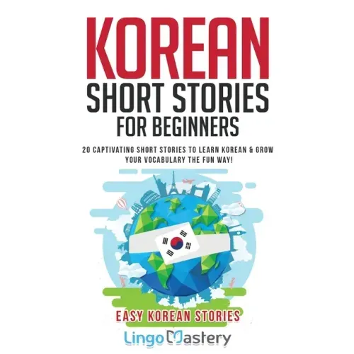 Korean Short Stories for Beginners: 20 Captivating Short Stories to Learn Korean & Grow Your Vocabulary the Fun Way! - Paperback
