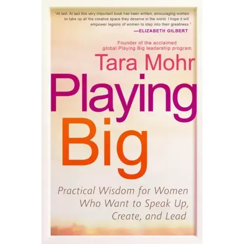 Playing Big: Practical Wisdom for Women Who Want to Speak Up, Create, and Lead - Paperback