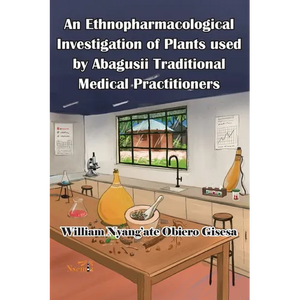 An Ethnopharmacological Investigation of Plants used by Abagusii Traditional Medical Practitioners - Paperback