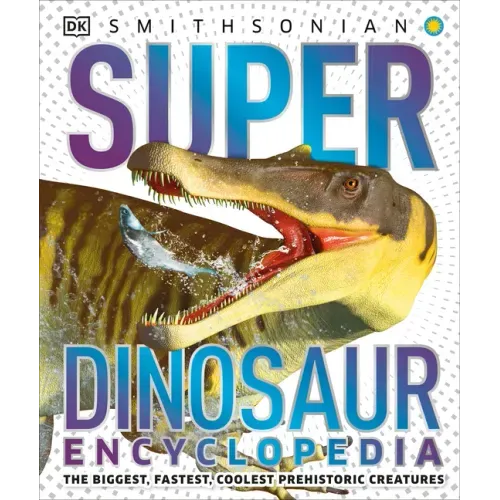 Super Dinosaur Encyclopedia: The Biggest, Fastest, Coolest Prehistoric Creatures - Hardcover