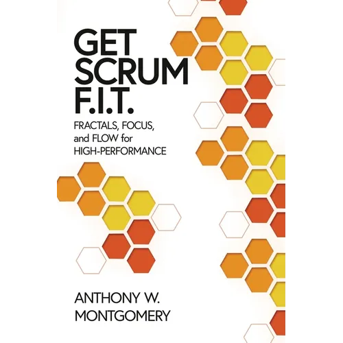 Get Scrum F.I.T.: Fractals, Flow, and Focus for High-Performing Teams - Paperback
