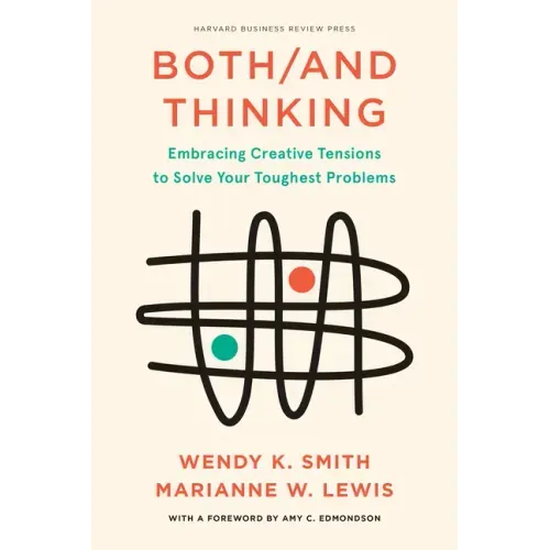 Both/And Thinking: Embracing Creative Tensions to Solve Your Toughest Problems - Hardcover
