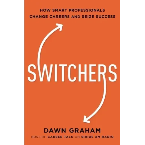 Switchers: How Smart Professionals Change Careers -- And Seize Success - Paperback