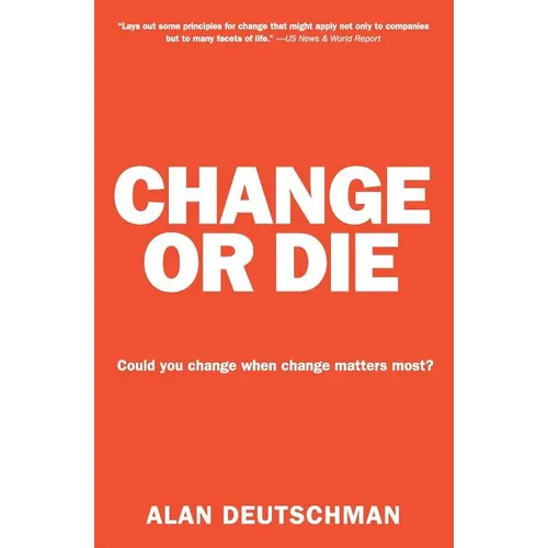 Change or Die: The Three Keys to Change at Work and in Life
