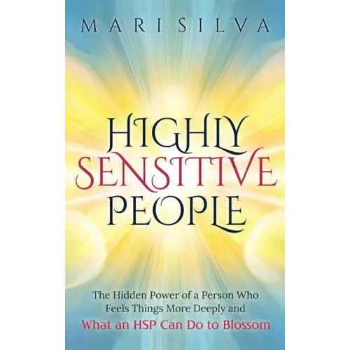 Highly Sensitive People: The Hidden Power Of A Person Who Feels Things More Deeply And What AN HSP Can Do To Thrive Instead Of Just Survive - Hardcover