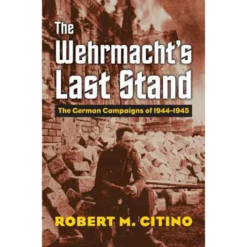 The Wehrmacht's Last Stand: The German Campaigns of 1944-1945 - Paperback
