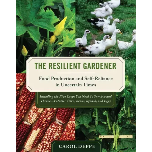 The Resilient Gardener: Food Production and Self-Reliance in Uncertain Times - Paperback