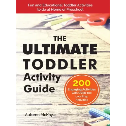 The Ultimate Toddler Activity Guide: Fun & Educational Toddler Activities to do at Home or Preschool - Hardcover